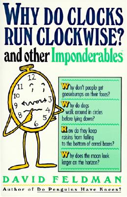 Why Do Clocks Run Clockwise And Other Imponderables Mysteries Of Everyday Life Explained Indiebound Org