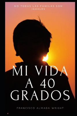 Mi vida a 40 grados By Francisco Almada Wright Cover Image
