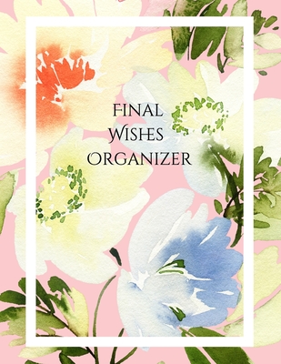 Final Wishes Organizer: Comprehensive Estate & Will Planning Workbook (Medical / DNR, Assets, Insurance, Legal, Loose Ends, Funeral Plan, Last By Peace Of Mind and Heart Planners Cover Image