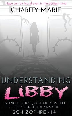 Understanding Libby: A Mother's Journey with Childhood Paranoid Schizophrenia Cover Image