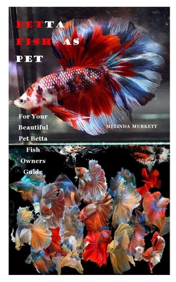 Betta Fish as Pet: For Your Beautiful Pet Betta Fish Owners Guide Cover Image