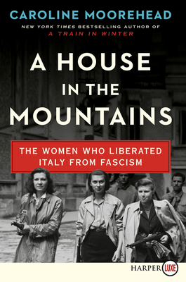 A House in the Mountains: The Women Who Liberated Italy from Fascism By Caroline Moorehead Cover Image