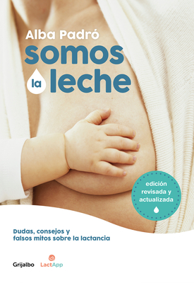 Somos la leche: Dudas, consejos y falsos mitos sobre la lactancia / We Are Milk: Doubts, advice, and false myths about breastfeeding By Alba Padro Cover Image
