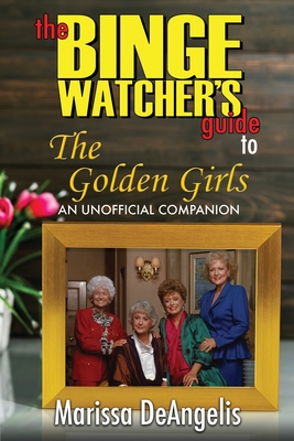 The Binge Watcher's Guide to The Golden Girls: An Unofficial Guide By Marissa Deangelis Cover Image