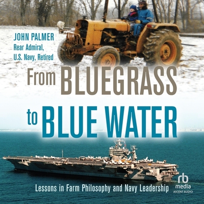 From Bluegrass to Blue Water: Lessons in Farm Philosophy and Navy Leadership By John Palmer, Chris Monteiro (Read by) Cover Image