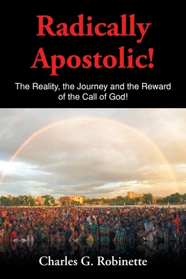 Radically Apostolic: The Reality, the Journey, and the Reward of the Call of God! Cover Image