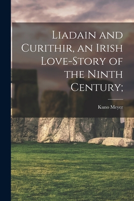 Liadain and Curithir, an Irish Love-story of the Ninth Century; By Kuno 1858-1919 Meyer (Created by) Cover Image