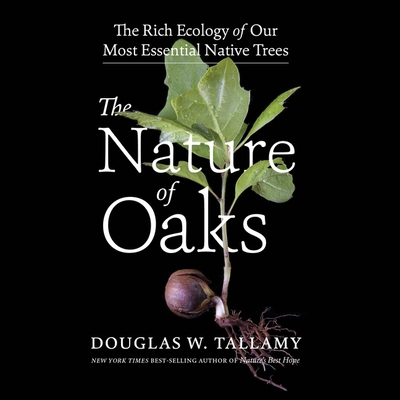 The Nature of Oaks Lib/E: The Rich Ecology of Our Most Essential Native Trees By Douglas W. Tallamy, Adam Barr (Read by) Cover Image
