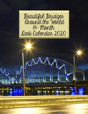 Beautiful Bridges Around the World 14-Month Desk Calendar 2020: Featuring Beautiful Beautiful Bridges and the Waters they Span Cover Image