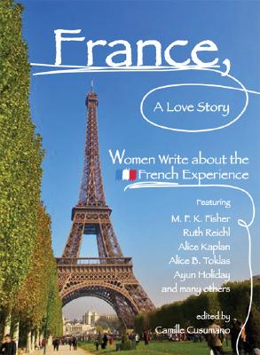 France, A Love Story: Women Write About the French Experience By Camille Cusumano (Editor) Cover Image