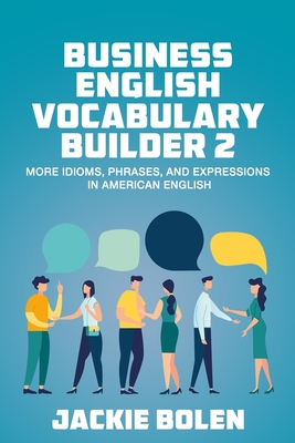 Business English Vocabulary Builder 2: More Idioms, Phrases, and Expressions in American English (Higher Level English: Level Up Your English Quickly and Easily! #2)