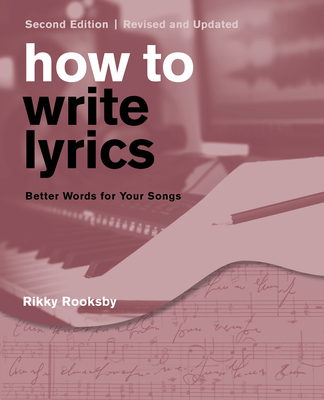 How to Write Lyrics: Better Words for Your Songs, Second Edition, Revised and Updated By Rikky Rooksby Cover Image