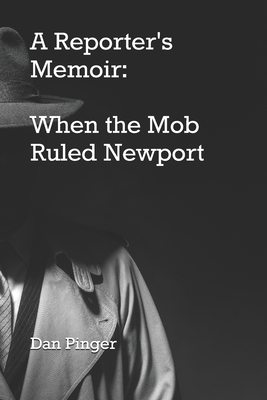 A Reporter's Memoir: When the Mob Ruled Newport By Dan Pinger Cover Image