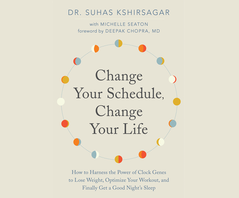 Change Your Schedule, Change Your Life: How to Harness the Power of Clock Genes to Lose Weight, Optimize Your Workout, and Finally Get a ... Cover Image