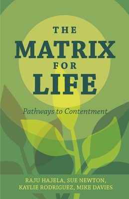The Matrix for Life: Pathways to Contentment By Raju Hajela, Sue Newton, Kaylie Rodriguez and Mike Davies Cover Image