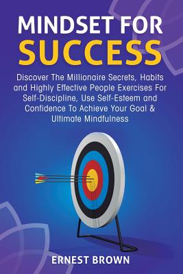Mindset For Success: Discover The Millionaire Secrets, Habits and Highly Effective People Exercises For Self-Discipline, Use Self-Esteem an Cover Image