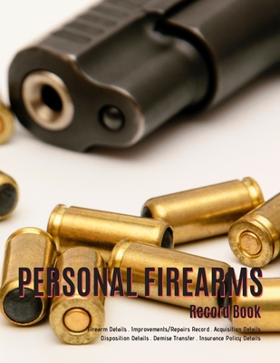 Personal Firearms Record Book: V.9 Perfect Firearms Acquisition and Disposition Record - Improvements/Repairs, Insurance Record - Large Size 8.5