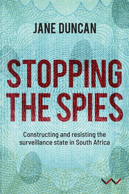 Stopping the Spies: Constructing and Resisting the Surveillance State in South Africa By Jane Duncan Cover Image