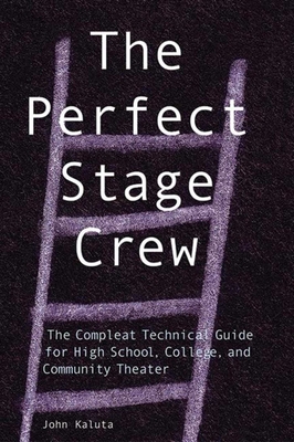 The Perfect Stage Crew: The Compleat Technical Guide for High School, College, and Community Theater Cover Image