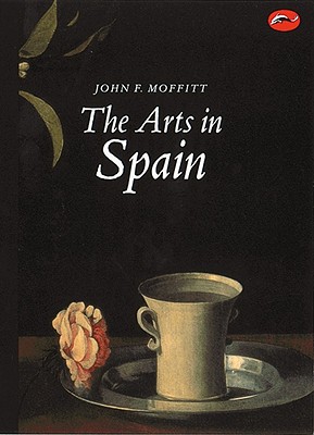 The Arts in Spain: From Prehistory to Postmodernism (World of Art) By John F. Moffitt Cover Image
