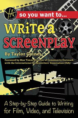So You Want to Write a Screenplay: A Step-By-Step Guide to Writing for Film, Video, and Television Cover Image