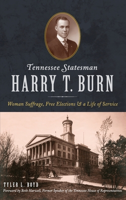 Tennessee Statesman Harry T. Burn: Woman Suffrage, Free Elections and a Life of Service Cover Image