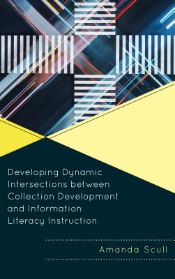 Developing Dynamic Intersections Between Collection Development and Information Literacy Instruction (Innovations in Information Literacy) Cover Image