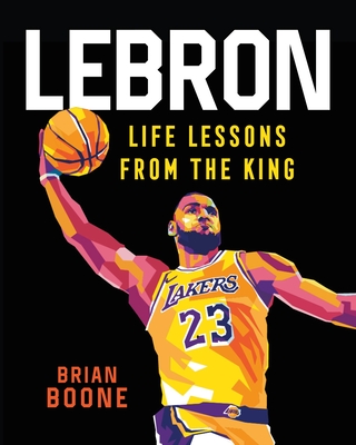 LeBron: Life Lessons from the King By Brian Boone, Gilang Bogy (Illustrator) Cover Image