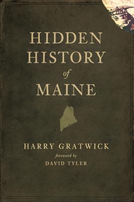 Hidden History of Maine By Harry Gratwick, David Tyler (Foreword by) Cover Image