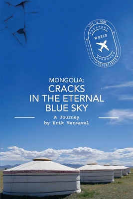 Mongolia: Cracks in the Eternal Blue Sky: A Journey (Life is Good, Potentially #1) Cover Image