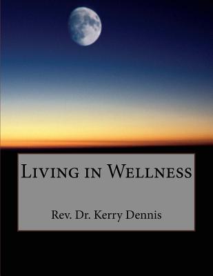 Living in Wellness By Kerry B. Dennis Cover Image