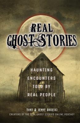 Real Ghost Stories: Haunting Encounters Told by Real People By Tony Brueski, Jenny Brueski Cover Image