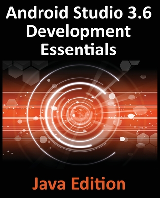 Android Studio 3.6 Development Essentials - Java Edition: Developing Android 9 (Q) Apps Using Android Studio 3.5, Java and Android Jetpack By Neil Smyth Cover Image
