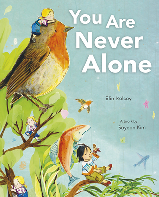 You Are Never Alone By Elin Kelsey, Soyeon Kim (Illustrator) Cover Image