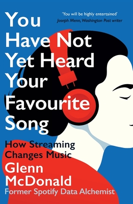 You Have Not Yet Heard Your Favourite Song: How Streaming Changes Music By Glenn McDonald Cover Image