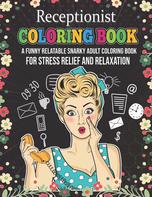 Receptionist Coloring Book. A Funny Relatable Snarky Adult Coloring Book For Stress Relief And Relaxation: Novelty Gift For Front Desk Receptionist. A Cover Image