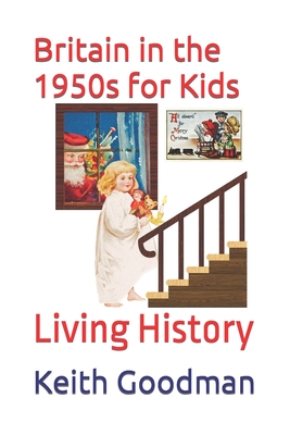 Britain in the 1950s for Kids: Living History By Keith Goodman Cover Image
