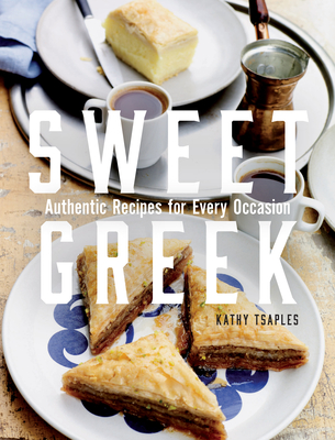 Sweet Greek: Authentic Recipes for Every Occasion By Kathy Tsaples Cover Image