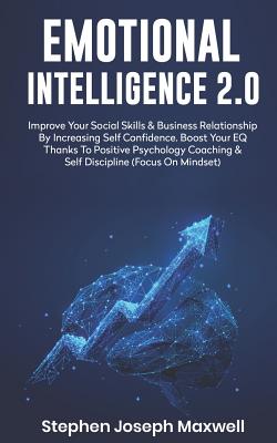 Emotional Intelligence 2.0: Improve Your Social Skills and Business Relationship by Increasing Self Confidence. Boost Your Eq Thanks to Positive P Cover Image