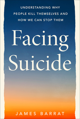 Facing Suicide: Understanding Why People Kill Themselves and How We Can Stop Them Cover Image