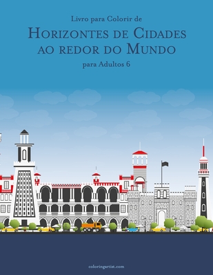 Livro para Colorir de Horizontes de Cidades ao redor do Mundo para Adultos 6 By Nick Snels Cover Image