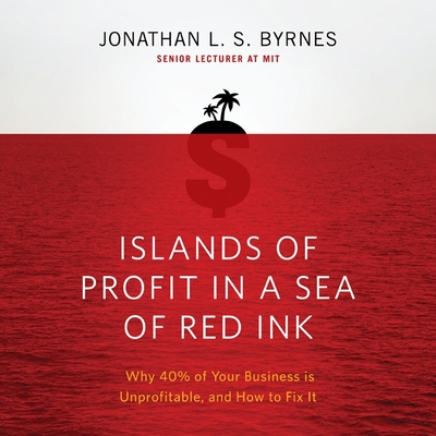 Islands of Profit in a Sea Red Ink Lib/E: Why 40% of Your Business Is Unprofitable, and How to Fix It Cover Image