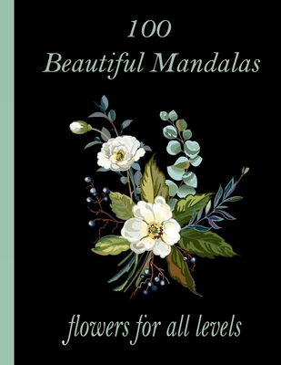100 Beautiful Mandalas flowers for all levels: 100 Magical Mandalas flowers- An Adult Coloring Book with Fun, Easy, and Relaxing Mandalas Cover Image
