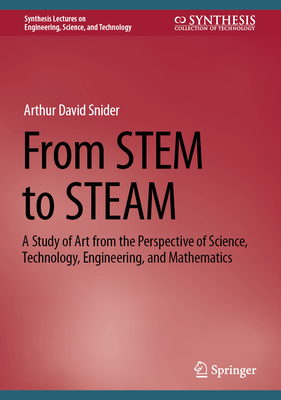 From Stem to Steam: A Study of Art from the Perspective of Science, Technology, Engineering, and Mathematics (Synthesis Lectures on Engineering)