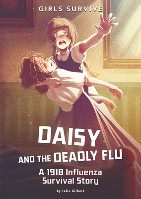 Daisy and the Deadly Flu: A 1918 Influenza Survival Story (Girls Survive)