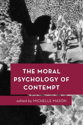 The Moral Psychology of Contempt (Moral Psychology of the Emotions #6)