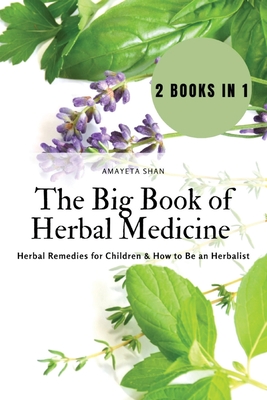 The Big Book of Herbal Medicine: 2 books in 1- Herbal Remedies for Children and How to Be an Herbalist Cover Image