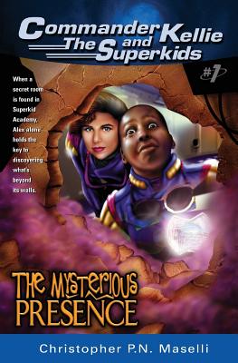 (commander Kellie and the Superkids' Adventures #1) the Mysterious Presence By Christopher P. N. Maselli Cover Image