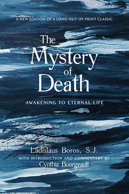 The Mystery of Death: Awakening to Eternal Life By Ladislaus Boros, Cynthia Bourgeault (Notes by) Cover Image