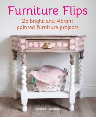 Furniture Flips: 25 bright and vibrant painted furniture projects By Joanne Condon Cover Image